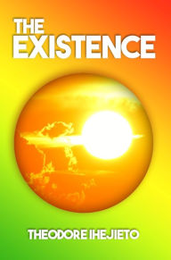 Title: The Existence, Author: Theodore Ihejieto