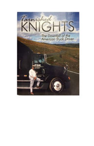 Title: Tarnished Knights - The Downfall of the American Truck Driver, Author: Brian Scott