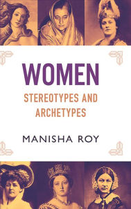 Title: Women, Stereotypes and Archetypes, Author: Manisha Roy