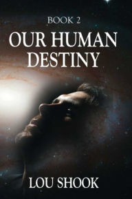 Title: OUR HUMAN DESTINY: BOOK 2, Author: Lou Shook