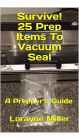 Survive! 25 Prep Items To Vacuum Seal