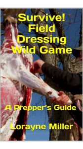Title: Survive! Field Dressing Wild Game, Author: Lorayne Miller