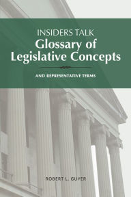 Title: Insiders Talk: Glossary of Legislative Concepts and Representative Terms, Author: Robert L. Guyer