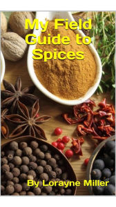 Title: My Field Guide To Spices, Author: Lorayne Miller