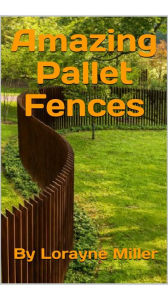 Title: Amazing Pallet Fences, Author: Lorayne Miller