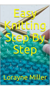 Title: Easy Knitting Step By Step, Author: Lorayne Miller