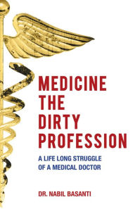 Title: Medicine The Dirty Profession, Author: Dr. Nabil Basanti