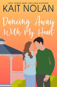 Title: Dancing Away With My Heart: A Small Town Southern Romance, Author: Kait Nolan