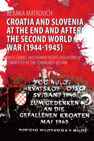 Title: Croatia and Slovenia at the End and After the Second World War (1944-1945), Author: Blanka Matkovich