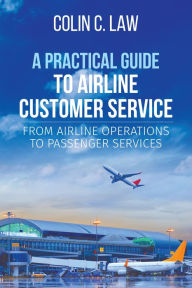 Title: A Practical Guide to Airline Customer Service, Author: Colin C. Law
