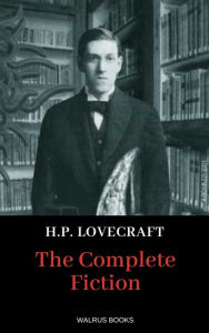 Title: The Complete Fiction of H.P. Lovecraft, Author: H. P. Lovecraft