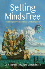 Title: Setting Minds Free: Nurturing and Protecting Your Childs Creativity, Author: Dr. Richard and Patti Shade