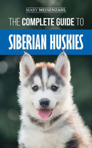 Title: The Complete Guide to Siberian Huskies, Author: Mary Meisenzahl
