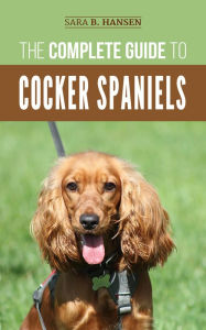 Title: The Complete Guide to Cocker Spaniels, Author: Sara B. Hansen