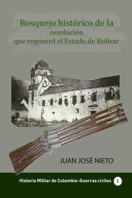 Title: Bosquejo historico de la revolucion que regenero el Estado de Bolivar, Author: Juan  Jose Nieto Gil