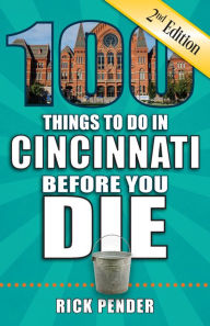 Title: 100 Things to Do in Cincinnati Before You Die, Second Edition, Author: Rick Pender