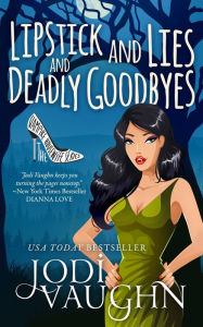 Title: LIPSTICK AND LIES AND DEADLY GOODBYES, Author: Jodi Vaughn