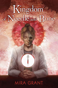 Title: Kingdom of Needle and Bone, Author: Mira Grant