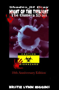 Title: 10th Anniversary: Shades of Gray #5 Night of the Twilight- The Chimera Strain, Author: Kristie Lynn Higgins