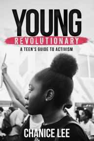 Title: Young Revolutionary: A Teen's Guide To Activism, Author: Chanice Lee