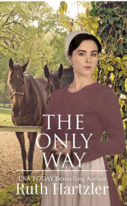 Title: The Only Way: Amish Romance, Author: Ruth Hartzler