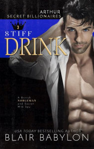 Title: Stiff Drink: A British Nobleman and Secret MI6 Spy, Author: Blair Babylon