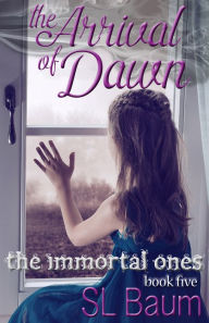 Title: The Arrival of Dawn (The Immortal Ones - Book 5), Author: S.L. Baum