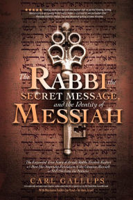 Title: The Rabbi, the Secret Message, and the Identity of Messiah, Author: Carl Gallups