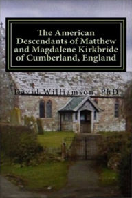 Title: The American Descendants of Matthew and Magdalene Kirkbride of Cumberland, England, Author: David Williamson