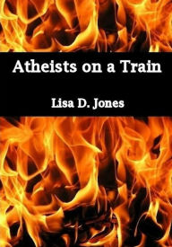 Title: Atheists on a Train, Author: Lisa D Jones