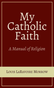 Title: My Catholic Faith, Author: Louis LaRavoire Morrow