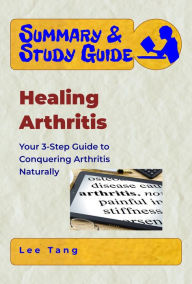 Title: Summary & Study Guide - Healing Arthritis, Author: Lee Tang