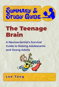 Title: Summary & Study Guide - The Teenage Brain, Author: Lee Tang