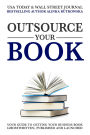 Outsource Your Book: Your Guide to Getting Your Business Book Ghostwritten, Published and Launched