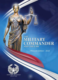 Title: The Military Commander and the Law Fifteenth Edition 2019, Author: United States Government Us Air Force