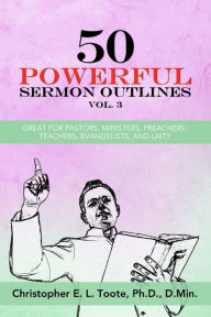 Title: 50 POWERFUL SERMON OUTLINES, VOL. 3, Author: Christopher E. L. Toote