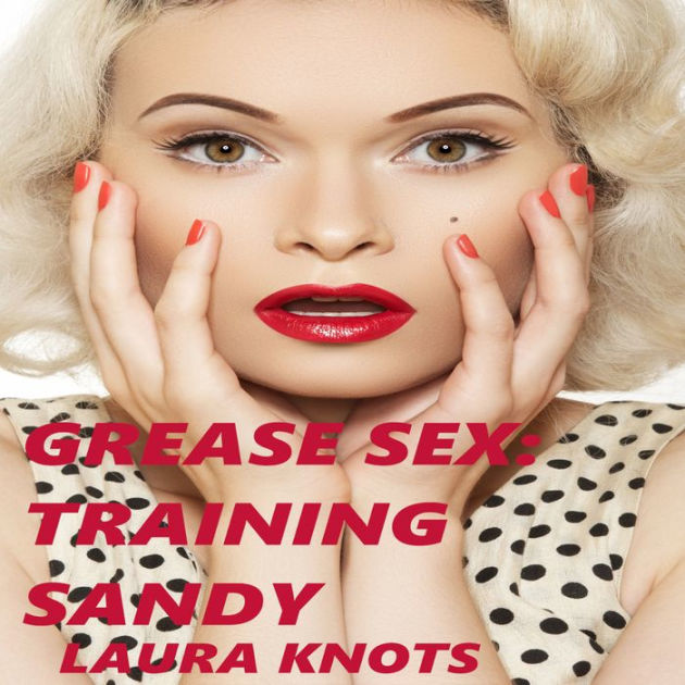 Grease Sex Training Sandy By Laura Knots Ebook Barnes And Noble® 1060