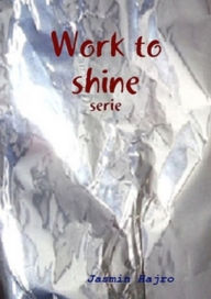 Title: Work to shine, Author: Jasmin Hajro