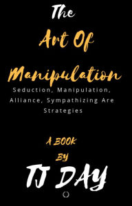 Title: The Art Of Manipulation, Author: Tj Day