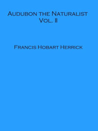 Title: Audubon the Naturalist Vol. II, Author: Francis Hobart Herrick