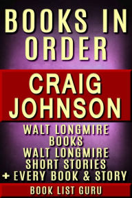 Title: Craig Johnson Books in Order: Walt Longmire books, Longmire short stories, standalones, plus a Craig Johnson biography, Author: Book List Guru