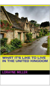 Title: What its like to live in the United Kingdom, Author: Lorayne Miller