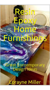 Title: Resin Epoxy Home Furnishings, Author: Lorayne Miller