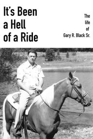 Title: It's Been a Hell of a Ride, Author: Gary R. Black Sr.