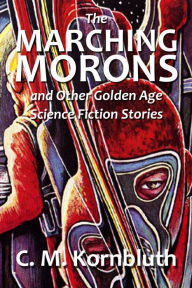 Title: The Marching Morons and Other Golden Age Science Fiction Stories, Author: Frederik Pohl