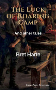 Title: The Luck of Roaring Camp, Author: Bret Harte