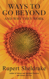 Title: Ways to Go Beyond And Why They Work: Seven Spiritual Practices in a Scientific Age, Author: Rupert Sheldrake