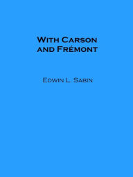 Title: With Carson and Fremont, Author: Edwin L. Sabin