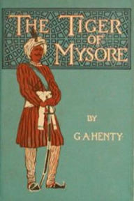 Title: The Tiger of Mysore, Author: G. A. Henty