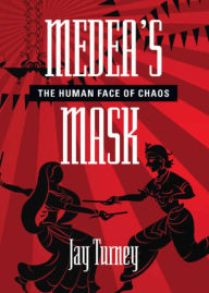 Title: Medea's Mask: The Human Face of Chaos, Author: Jay Turney
